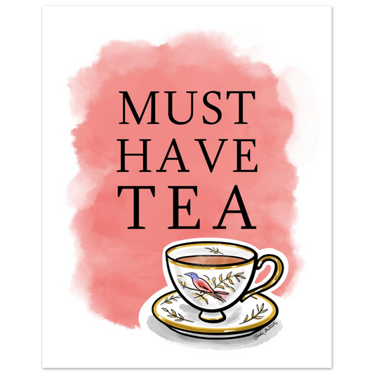 Teacup art print featuring the phrase 'MUST HAVE TEA' in black serif text over a soft pink watercolor wash. Below the text is hand drawn illustrated teacup and saucer with gold trim and a small bird decoration.