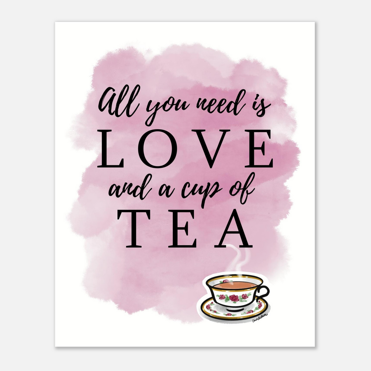 Hand drawn teacup art print with text proclaiming "All you need is Love and a cup of tea" and pink watercolor background.